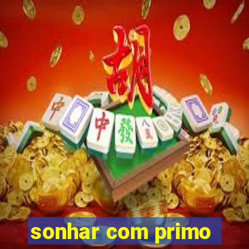 sonhar com primo